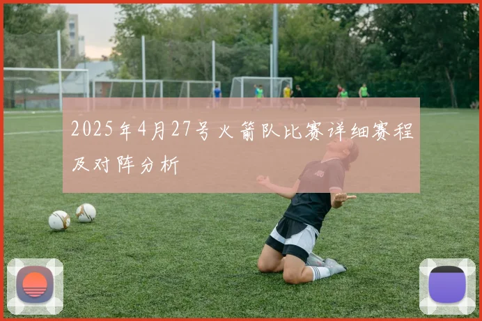 2025年4月27号火箭队比赛详细赛程及对阵分析
