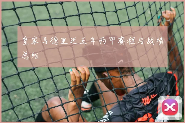 皇家马德里近五年西甲赛程与战绩总结