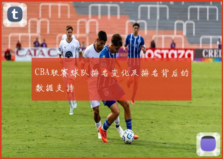 CBA联赛球队排名变化及排名背后的数据支持