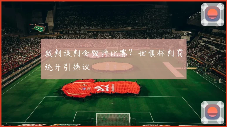 裁判误判会毁掉比赛？世俱杯判罚统计引热议