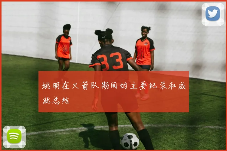 姚明在火箭队期间的主要纪录和成就总结