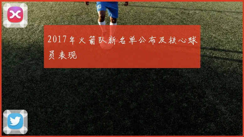 2017年火箭队新名单公布及核心球员表现